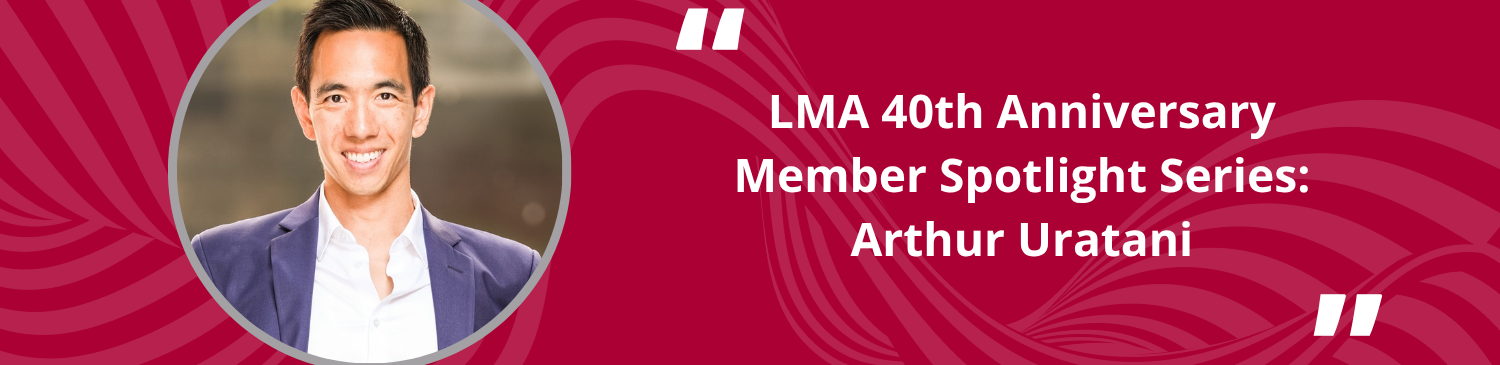 LMA 40th Anniversary Member Spotlight Series: Arthur Uratani