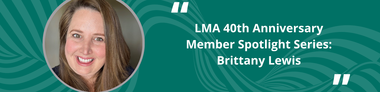 LMA 40th Anniversary Member Spotlight Series: Brittany Lewis