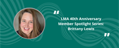 LMA 40th Anniversary Member Spotlight Series: Brittany Lewis