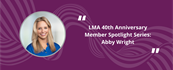 LMA 40th Anniversary Member Spotlight Series: Abby Wright